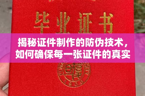 福建揭秘证件制作的防伪技术，如何确保每一张证件的真实性